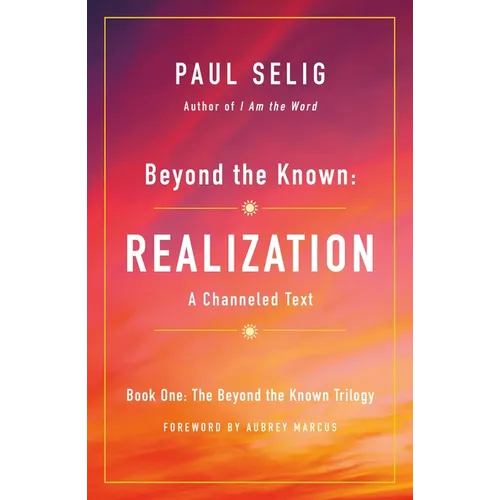 Beyond the Known: Realization: A Channeled Text
