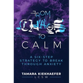 From Chaos to Calm: A Six-Step Strategy to Break Through Anxiety