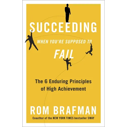Succeeding When You're Supposed to Fail: The 6 Enduring Principles of High Achievement