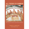All Things in Common: The Economic Practices of the Early Christians
