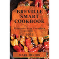 Breville Smart Cookbook 2022: Delicious, Easy and Quick Recipes