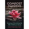 Compost Happens: Growing a Flourishing Life After Childhood Abuse