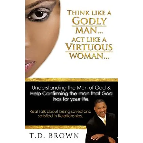 Think like a GODLY man... Act like a Virtuous Woman...