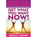 GET WHAT YOU WANT NOW! Money, Love, Power & More: The Essential Handbook for Building A Dream Life