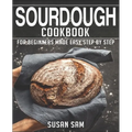 Sourdough Cookbook: Book 3, for Beginners Made Easy Step by Step