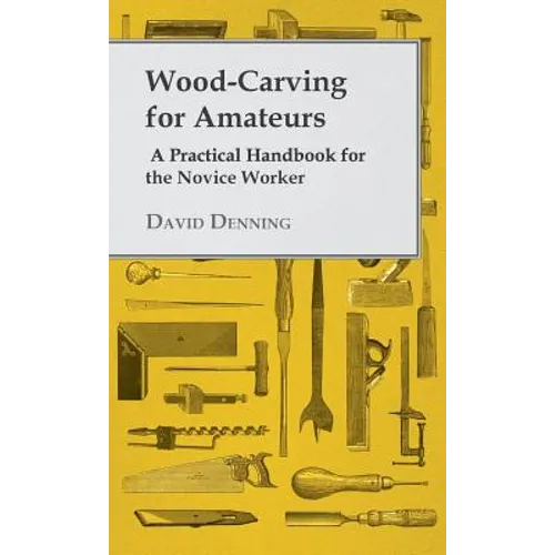 Wood-Carving for Amateurs - A Practical Handbook for the Novice Worker