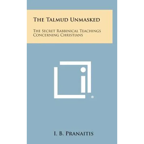 The Talmud Unmasked: The Secret Rabbinical Teachings Concerning Christians