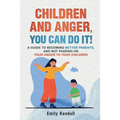 Children and Anger, you can do it!: A guide to becoming better parents, and not passing on your anger to your children.
