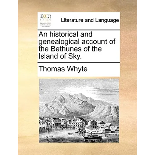 An Historical and Genealogical Account of the Bethunes of the Island of Sky.