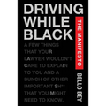 Driving While Black The Manifesto: A few things that your lawyer wouldn't care to explain to you and a bunch of other important shit that you might ne