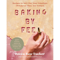 Baking by Feel: Recipes to Sort Out Your Emotions (Whatever They Are Today!)