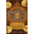 The Hermetic Millionaire Mind: The 7 Universal Laws for Achieving Wealth and Prosperity