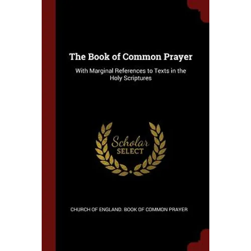 The Book of Common Prayer: With Marginal References to Texts in the Holy Scriptures