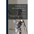 The Bills of Exchange Act, 1890: Being a Codification of the Law-Merchant Respecting Bills of Exchange, Cheques, and Promissory Notes: With Explanator