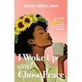 I Woke Up and Chose Peace: Reclaiming Your Sanity, Serenity, and Self in a World that Won't Let You Rest
