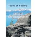 Focus on Healing: A Collection of Powerfully Positive Messages of Compassion to Strengthen Your Emotional Wellness