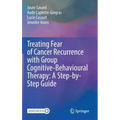 Treating Fear of Cancer Recurrence with Group Cognitive-Behavioural Therapy: A Step-By-Step Guide
