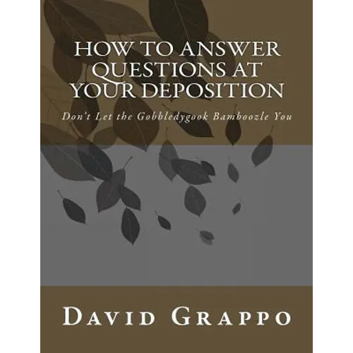How to Answer Questions at Your Deposition: Don't Let the Gobbledygook Bamboozle You