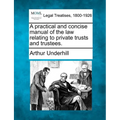 A practical and concise manual of the law relating to private trusts and trustees.