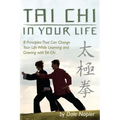 Tai Chi In Your Life: 8 Principles That Can Change Your Life While Learning and Growing with Tai Chi