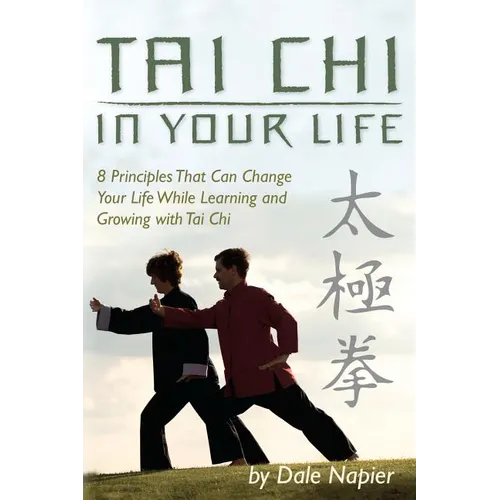 Tai Chi In Your Life: 8 Principles That Can Change Your Life While Learning and Growing with Tai Chi