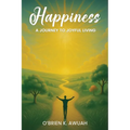 Happiness: A Journey To Joyful Living