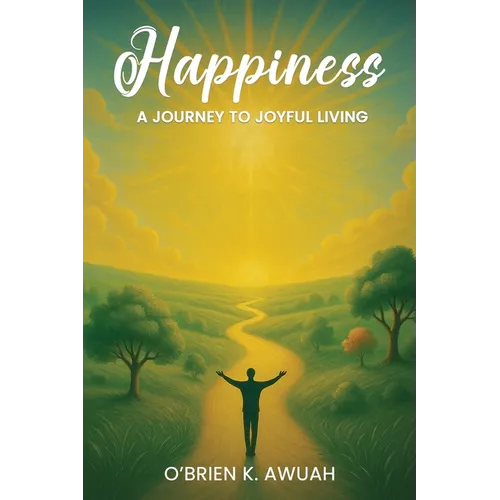 Happiness: A Journey To Joyful Living