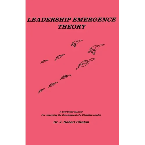 Leadership Emergence Theory--A Self-Study Manual for Analyzing the Development of a Christian Leader