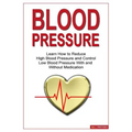 Blood Pressure: Learn how to reduce high blood pressure and control low blood pressure with and without medication