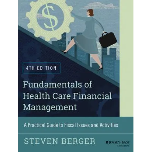 Fundamentals of Health Care Financial Management: A Practical Guide to Fiscal Issues and Activities, 4th Edition
