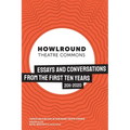 HowlRound Theatre Commons: Essays and Conversations from the First Ten Years (2011-2020)