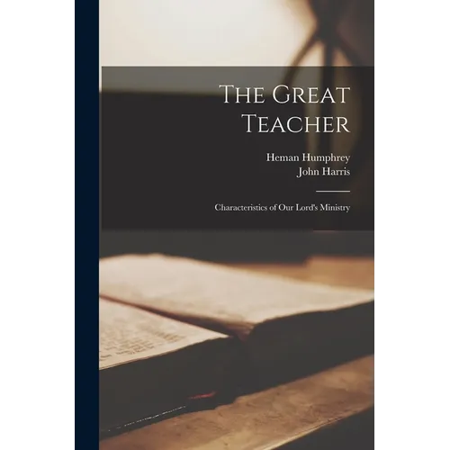 The Great Teacher: Characteristics of Our Lord's Ministry