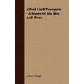 Alfred Lord Tennyson - A Study Of His Life And Work