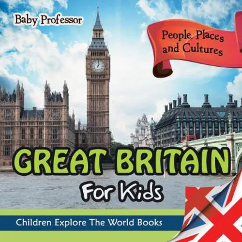 Great Britain For Kids: People, Places and Cultures - Children Explore The World Books