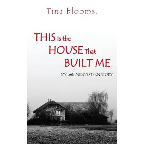 This Is the House That Built Me: My Little Midwestern Story