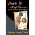 Work It!: The Black Woman's Guide to Success at Work