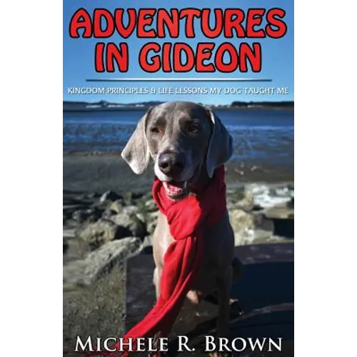 Adventures in Gideon: Kingdom Principles & Life Lessons My Dog Taught Me