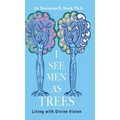 I See Men As Trees: Living with Divine Vision