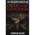 Demonic Encounters: True Cases of Demon Encounters, Evil Entity Possessions, and Demonic Attacks