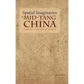 Spatial Imaginaries in Mid-Tang China: Geography, Cartography, and Literature