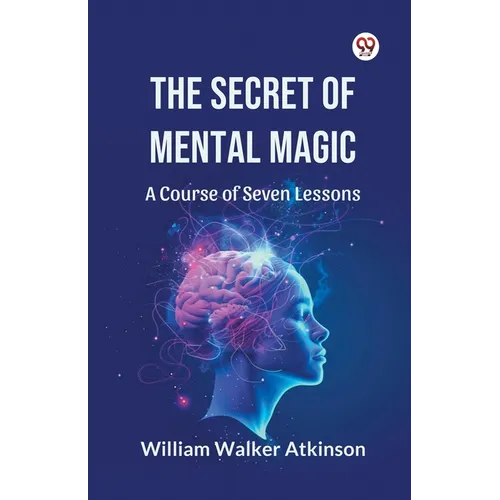 The Secret of Mental Magic A Course of Seven Lessons