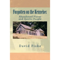 Forgotten on the Kennebec: Abandoned Places and Quirky People