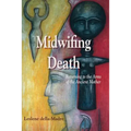 Midwifing Death: Returning to the Arms of the Ancient Mother