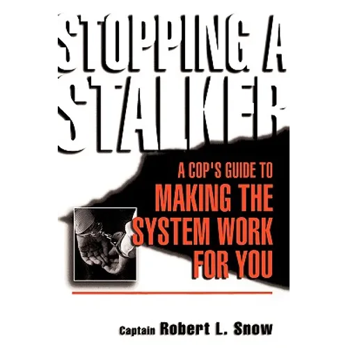 Stopping a Stalker: A Cop's Guide to Making the System Work for You