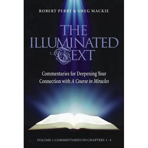 The Illuminated Text Vol 1: Commentaries for Deepening Your Connection with a Course in Miracles
