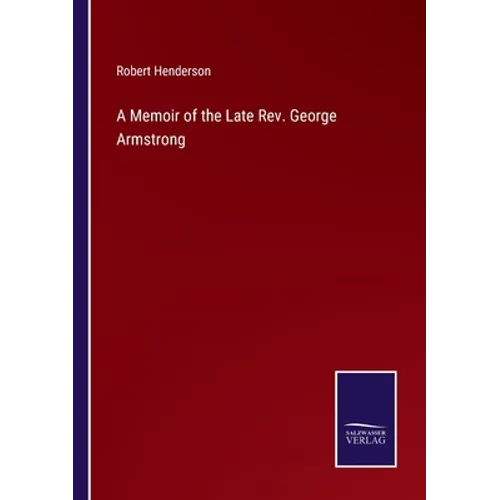 A Memoir of the Late Rev. George Armstrong