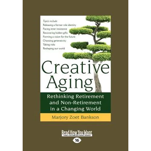 Creative Aging: Rethinking Retirement and Non-Retirement in a Changing World (Large Print 16pt)
