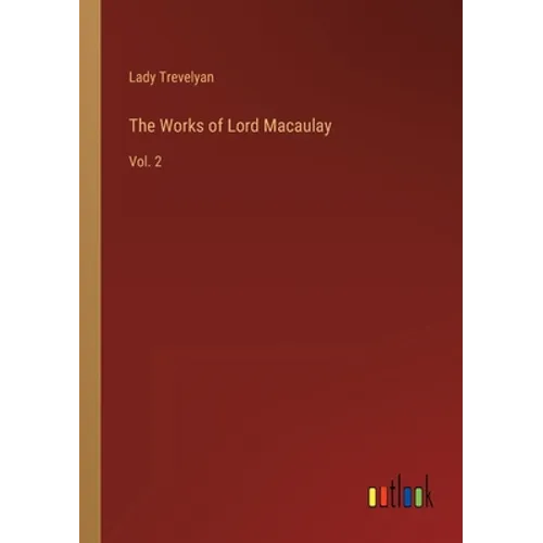 The Works of Lord Macaulay: Vol. 2