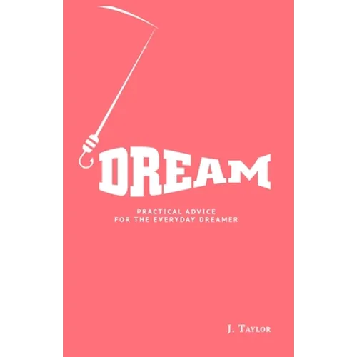 Dream: Practical Advice For The Everyday Dreamer