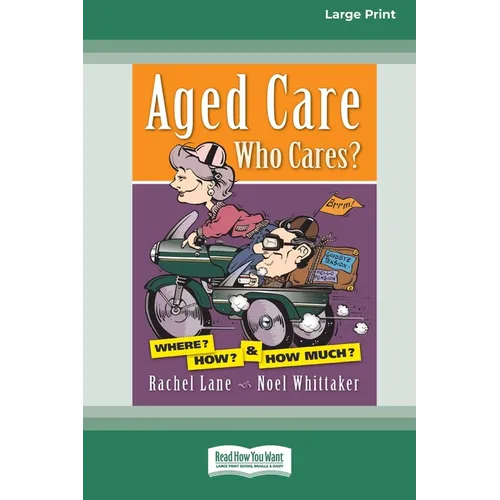 Aged Care. Who Cares?: Where? How? & How Much? (Large Print 16 Pt Edition)